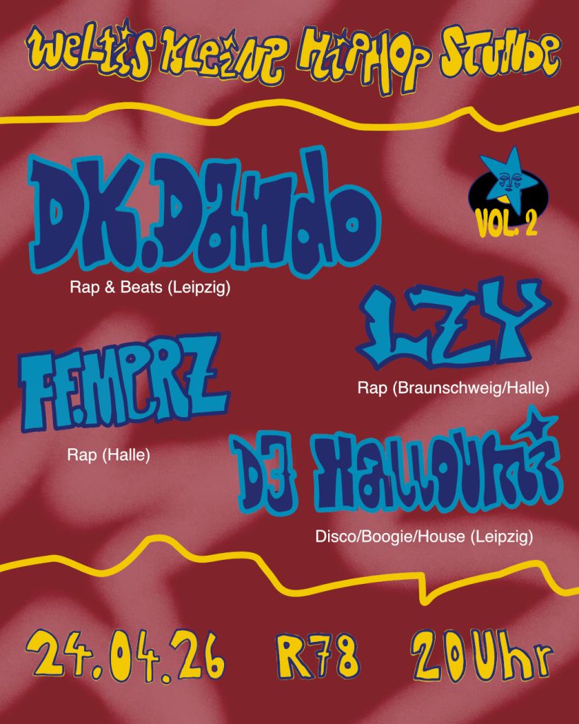 Weltis Kleine HipHop Stunde Vol. 2, DK.Dando Rap & Beats (Leipzig), LZY Rap (Braunschweig/Halle), FF.Merz Rap (Halle), DJ Halloumi Disco/Boogie/House (Leipzig), 24.04.26 Reil78 20 Uhr